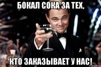 бокал сока за тех, кто заказывает у нас!