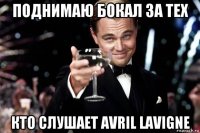 поднимаю бокал за тех кто слушает avril lavigne