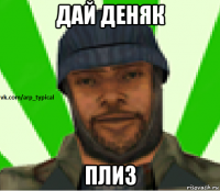 дай деняк плиз