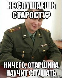 не слушаешь старосту? ничего, старшина научит слушать