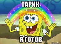 тарик я готов