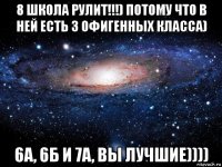 8 школа рулит!!!) потому что в ней есть 3 офигенных класса) 6а, 6б и 7а, вы лучшие))))