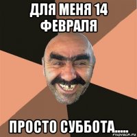 для меня 14 февраля просто суббота.....