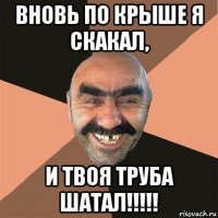 вновь по крыше я скакал, и твоя труба шатал!!!!!