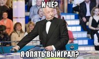 и чё? я опять выйграл?