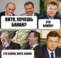 Витя, хочешь банан? это намёк? это банан, витя, банан