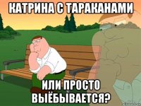 катрина с тараканами или просто выёбывается?