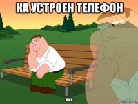 ка устроен телефон ...