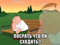  посрать что ли сходить?