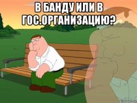 в банду или в гос.организацию? 