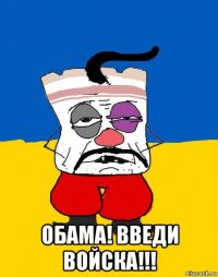  обама! введи войска!!!