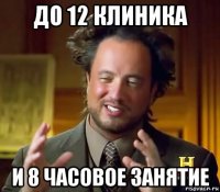 до 12 клиника и 8 часовое занятие