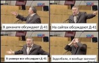 В деканате обсуждают Д-41 На сайтах обсуждают Д-41 В универе все обсуждают Д-41 Задолбали, я вообще заочник!