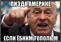 пизда америке если ёбним тополь м