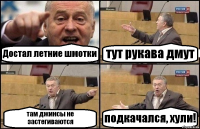 Достал летние шмотки тут рукава дмут там джинсы не застегиваются подкачался, хули!