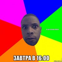  завтра в 16:00