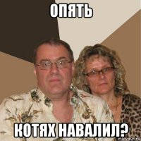 опять котях навалил?