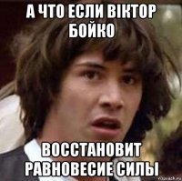 а что если віктор бойко восстановит равновесие силы