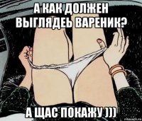 а как должен выглядеь вареник? а щас покажу )))