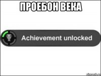 проебон века 