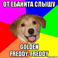 от ебанита слышу golden freddy-freddy