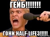 гейб!!!!!!! гони half-life3!!!!!