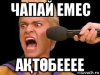 чапай емес аҚтӨбееее