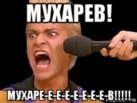 мухарев! мухаре-е-е-е-е-е-е-е-в!!!!!