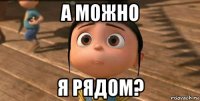 а можно я рядом?