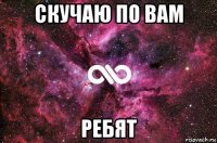 скучаю по вам ребят