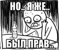 но.. я же.. был прав..