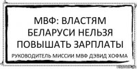 МВФ: Властям Беларуси нельзя повышать зарплаты руководитель миссии МВФ Дэвид Хофма