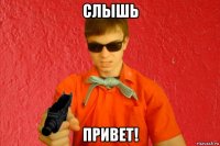 слышь привет!