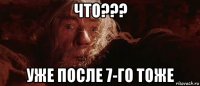 что??? уже после 7-го тоже