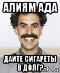 алиям ада дайте сигареты в долг?