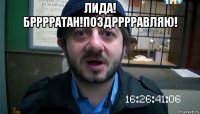 лида! брррратан!поздрррравляю! 