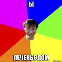 ы печенье лом