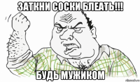 заткни соски блеать!!! будь мужиком