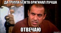 да группа бежта оригинал лучша отвечаю