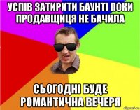 успiв затирити баунтi поки продавщиця не бачила сьогоднi буде романтична вечеря