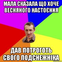 мала сказала що хоче весняного настоєния дав потроготь свого подснежніка