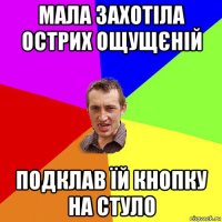 мала захотіла острих ощущєній подклав їй кнопку на стуло