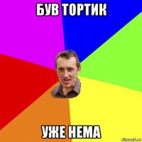 був тортик уже нема