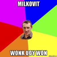 milkovit wonk uoy won