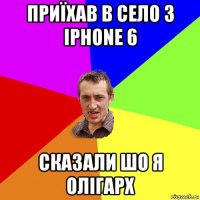 приїхав в село з iphone 6 сказали шо я олігарх