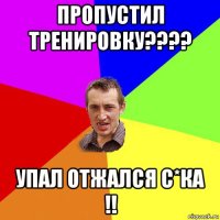 пропустил тренировку???? упал отжался с*ка !!