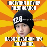 наступил в лужу подписался на все публики про плавание