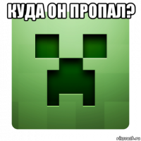 куда он пропал? 