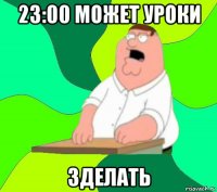 23:00 может уроки зделать