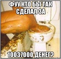 фуу кто бы так сделал за 10037000 денег?